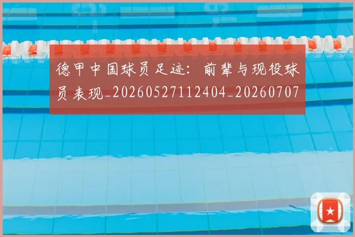 德甲中国球员足迹:前辈与现役球员表现_20260527112404_20260707153407