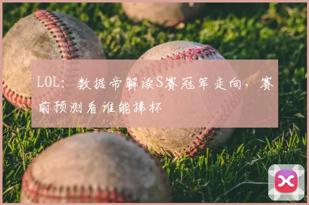 LOL：数据帝解读S赛冠军走向，赛前预测看谁能捧杯