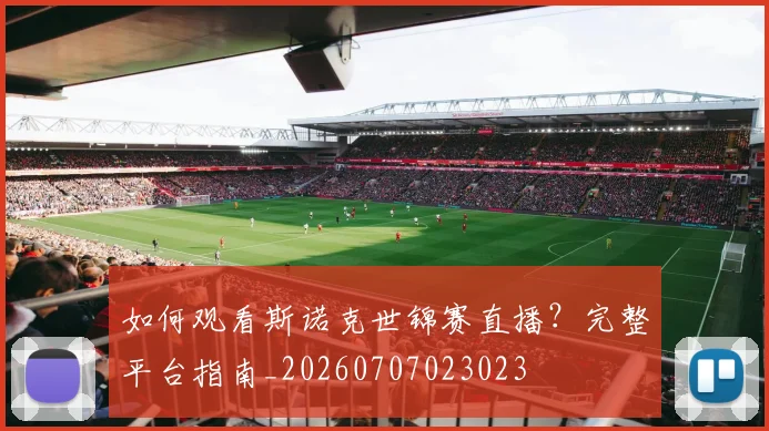 如何观看斯诺克世锦赛直播？完整平台指南_20260707023023